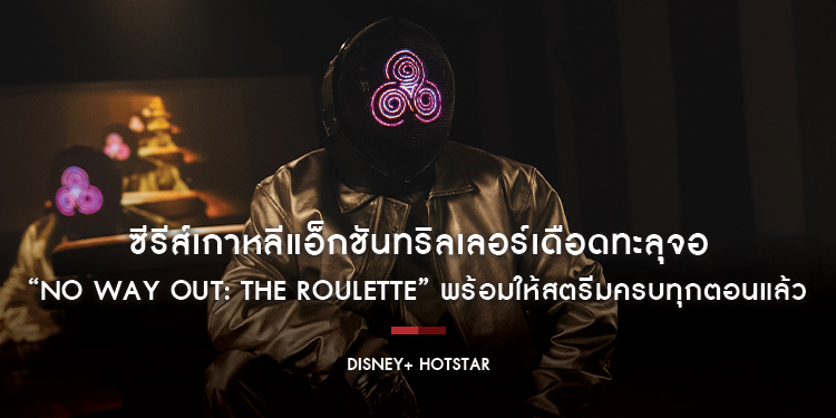 ซีรีส์เกาหลีแอ็กชันทริลเลอร์เดือดทะลุจอ “NO WAY OUT: The Roulette” พร้อมให้สตรีมครบทุกตอนแล้วตอนนี้บน Disney+ Hotstar